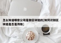 怎么知道哪些公司是做区块链的[如何识别区块链是否是传销]