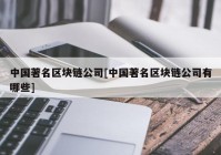 中国著名区块链公司[中国著名区块链公司有哪些]