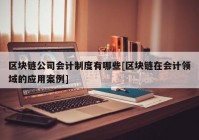 区块链公司会计制度有哪些[区块链在会计领域的应用案例]