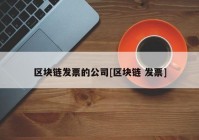 区块链发票的公司[区块链 发票]