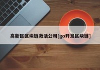 高新区区块链激活公司[go开发区块链]