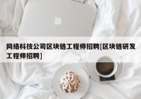 网络科技公司区块链工程师招聘[区块链研发工程师招聘]