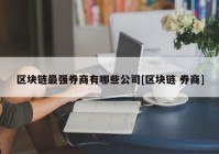 区块链最强券商有哪些公司[区块链 券商]