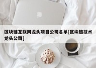 区块链互联网龙头项目公司名单[区块链技术龙头公司]