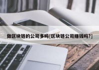 做区块链的公司多吗[区块链公司赚钱吗?]