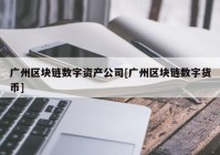 广州区块链数字资产公司[广州区块链数字货币]