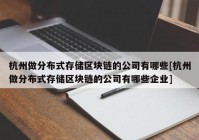 杭州做分布式存储区块链的公司有哪些[杭州做分布式存储区块链的公司有哪些企业]