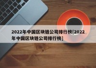 2022年中国区块链公司排行榜[2022年中国区块链公司排行榜]