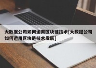 大数据公司如何运用区块链技术[大数据公司如何运用区块链技术发展]