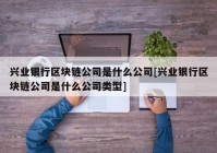 兴业银行区块链公司是什么公司[兴业银行区块链公司是什么公司类型]